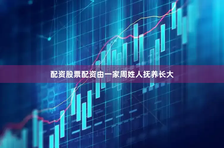 配资股票配资由一家周姓人抚养长大